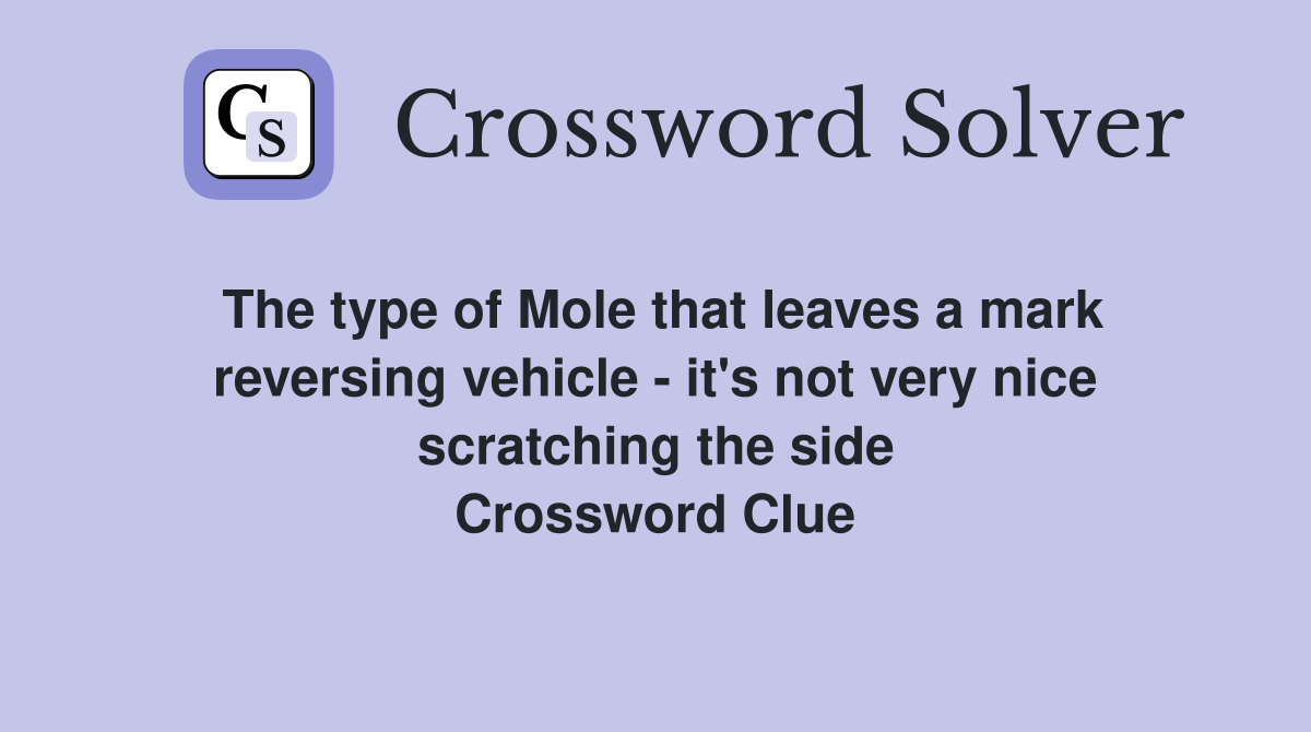 The type of Mole that leaves a mark reversing vehicle it's not very